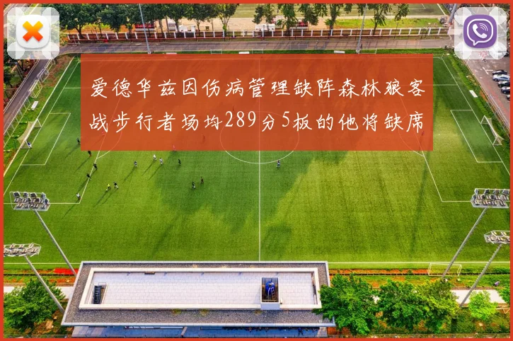 爱德华兹因伤病管理缺阵森林狼客战步行者场均289分5板的他将缺席比赛