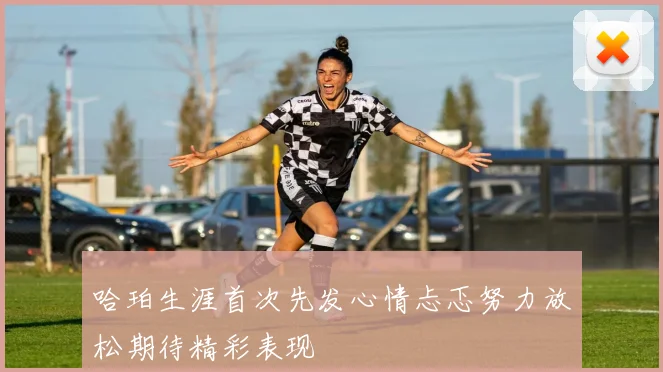 哈珀生涯首次先发心情忐忑努力放松期待精彩表现